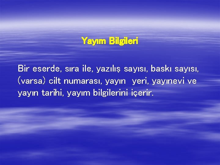 Yayım Bilgileri Bir eserde, sıra ile, yazılış sayısı, baskı sayısı, (varsa) cilt numarası, yayın