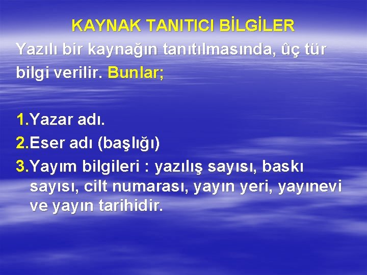 KAYNAK TANITICI BİLGİLER Yazılı bir kaynağın tanıtılmasında, ûç tür bilgi verilir. Bunlar; 1. Yazar