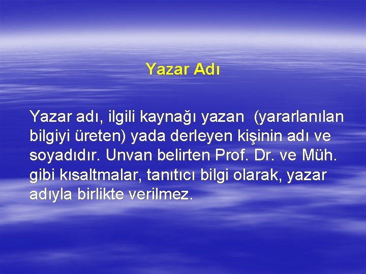 Yazar Adı Yazar adı, ilgili kaynağı yazan (yararlanılan bilgiyi üreten) yada derleyen kişinin adı