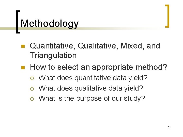 Methodology n n Quantitative, Qualitative, Mixed, and Triangulation How to select an appropriate method?