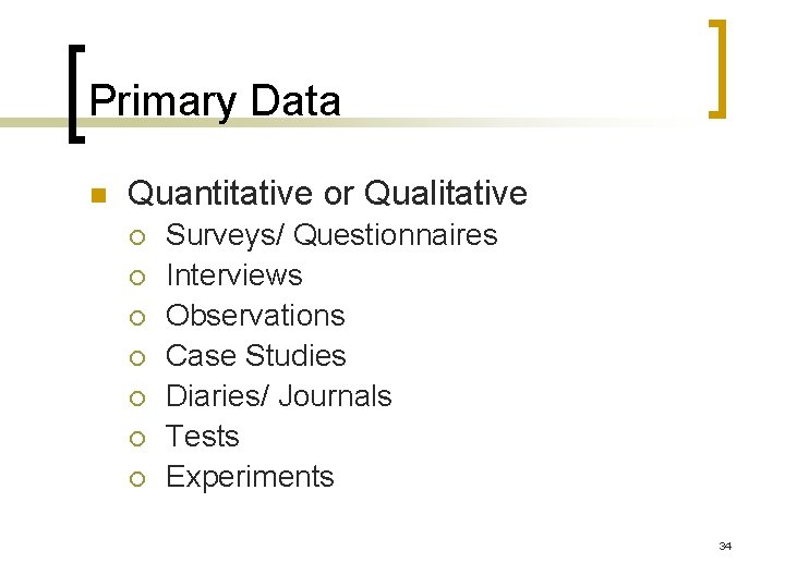 Primary Data n Quantitative or Qualitative ¡ ¡ ¡ ¡ Surveys/ Questionnaires Interviews Observations