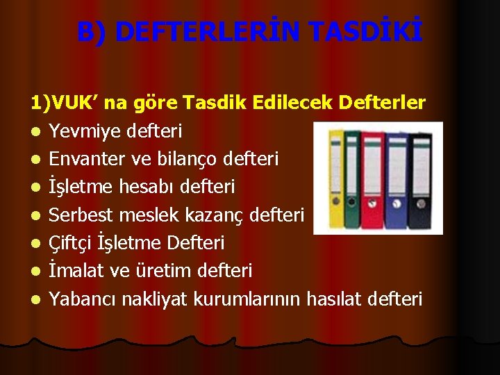 B) DEFTERLERİN TASDİKİ 1)VUK’ na göre Tasdik Edilecek Defterler l Yevmiye defteri l Envanter