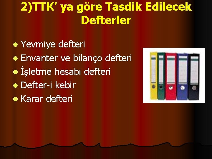 2)TTK’ ya göre Tasdik Edilecek Defterler l Yevmiye defteri l Envanter ve bilanço defteri