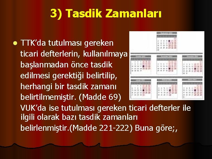 3) Tasdik Zamanları TTK’da tutulması gereken ticari defterlerin, kullanılmaya başlanmadan önce tasdik edilmesi gerektiği