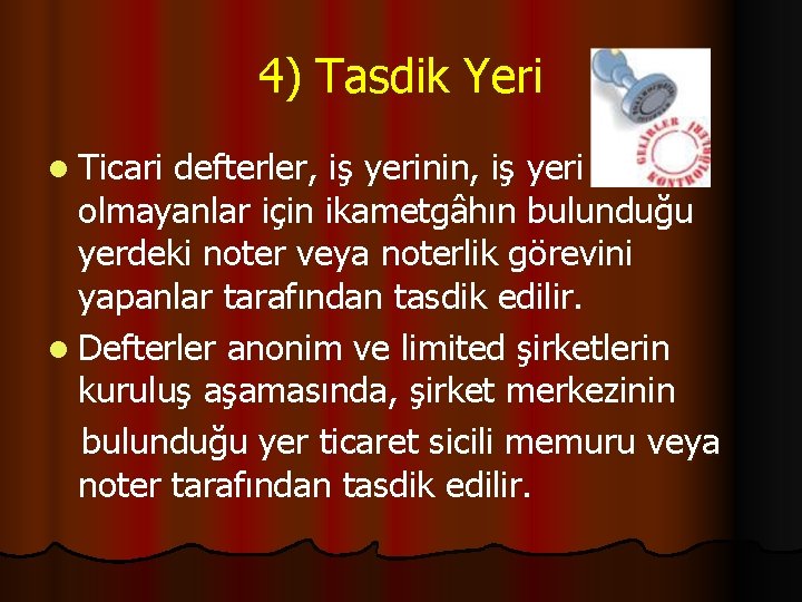 4) Tasdik Yeri l Ticari defterler, iş yerinin, iş yeri olmayanlar için ikametgâhın bulunduğu