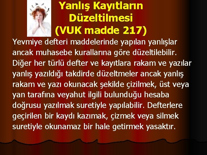 Yanlış Kayıtların Düzeltilmesi (VUK madde 217) Yevmiye defteri maddelerinde yapılan yanlışlar ancak muhasebe kurallarına