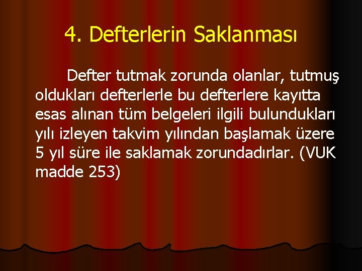 4. Defterlerin Saklanması Defter tutmak zorunda olanlar, tutmuş oldukları defterlerle bu defterlere kayıtta esas