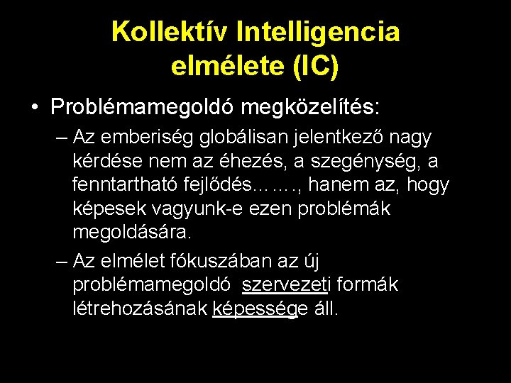 Kollektív Intelligencia elmélete (IC) • Problémamegoldó megközelítés: – Az emberiség globálisan jelentkező nagy kérdése