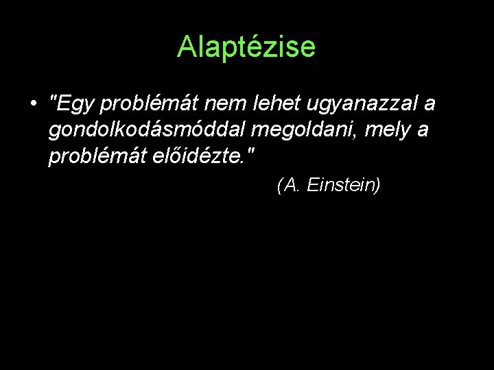 Alaptézise • "Egy problémát nem lehet ugyanazzal a gondolkodásmóddal megoldani, mely a problémát előidézte.