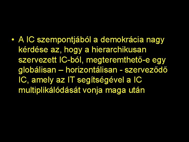 • A IC szempontjából a demokrácia nagy kérdése az, hogy a hierarchikusan szervezett