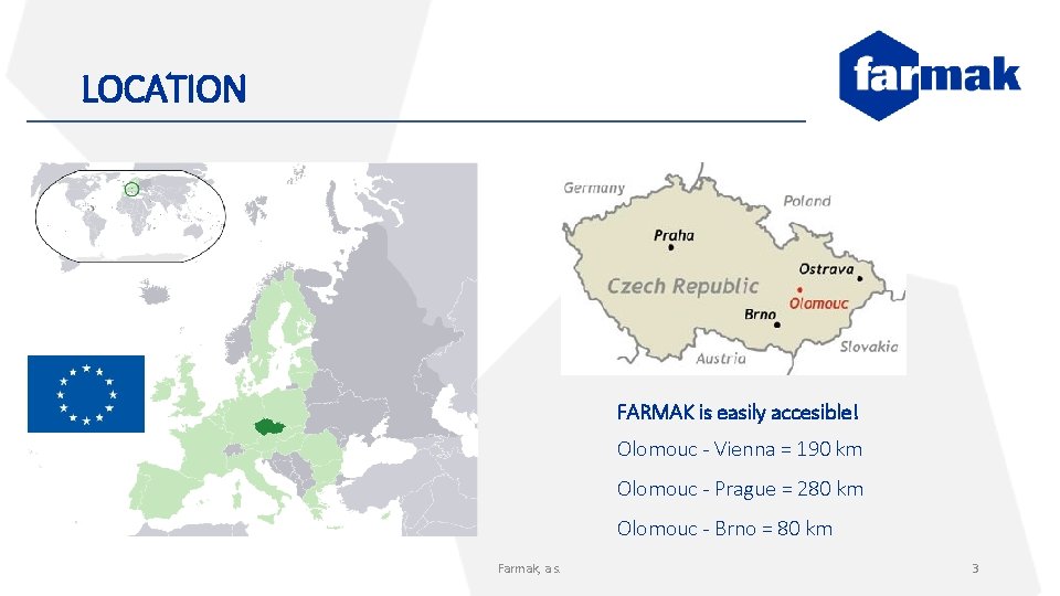 LOCATION FARMAK is easily accesible! Olomouc - Vienna = 190 km Olomouc - Prague