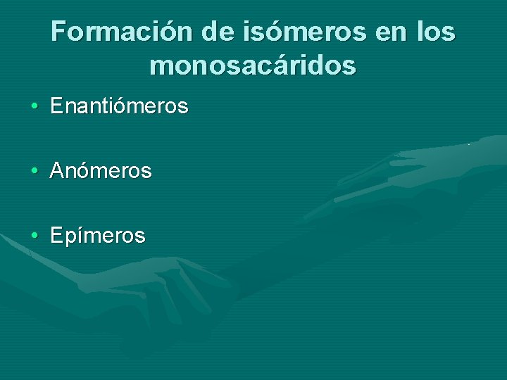 Formación de isómeros en los monosacáridos • Enantiómeros • Anómeros • Epímeros 