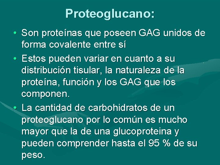 Proteoglucano: • Son proteínas que poseen GAG unidos de forma covalente entre sí •