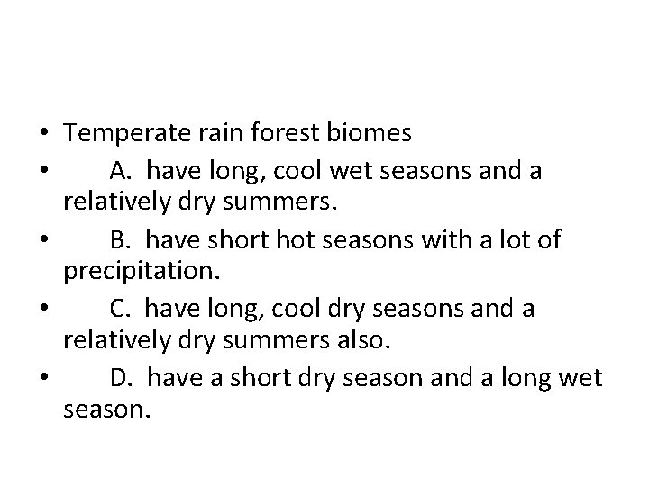  • Temperate rain forest biomes • A. have long, cool wet seasons and