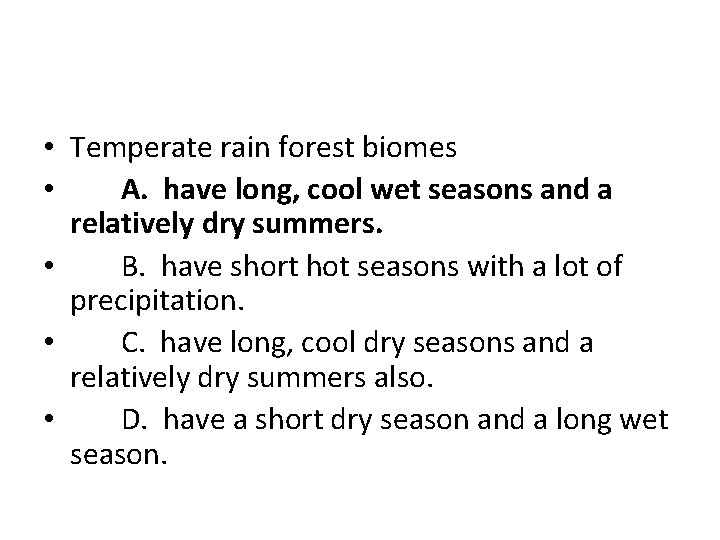  • Temperate rain forest biomes • A. have long, cool wet seasons and