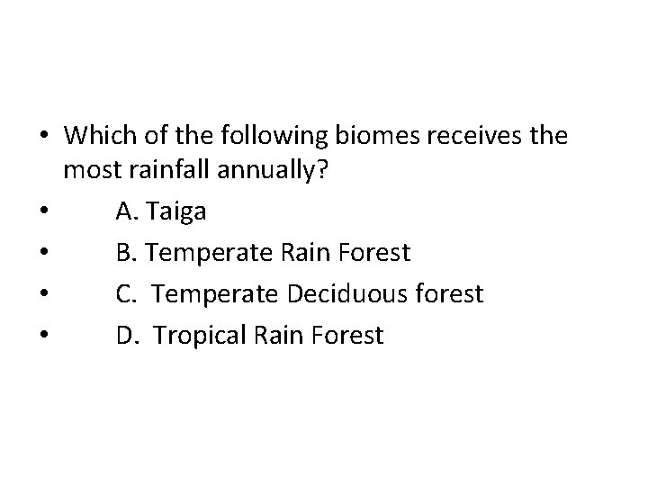  • Which of the following biomes receives the most rainfall annually? • A.