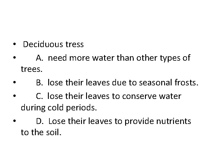  • Deciduous tress • A. need more water than other types of trees.