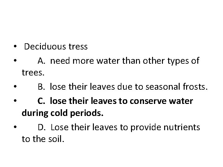  • Deciduous tress • A. need more water than other types of trees.