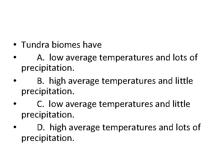  • Tundra biomes have • A. low average temperatures and lots of precipitation.