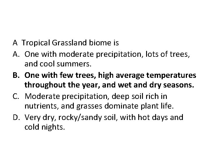 A Tropical Grassland biome is A. One with moderate precipitation, lots of trees, and