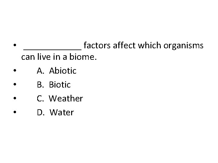  • ______ factors affect which organisms can live in a biome. • A.