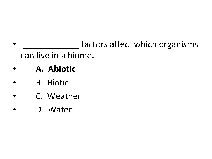  • ______ factors affect which organisms can live in a biome. • A.
