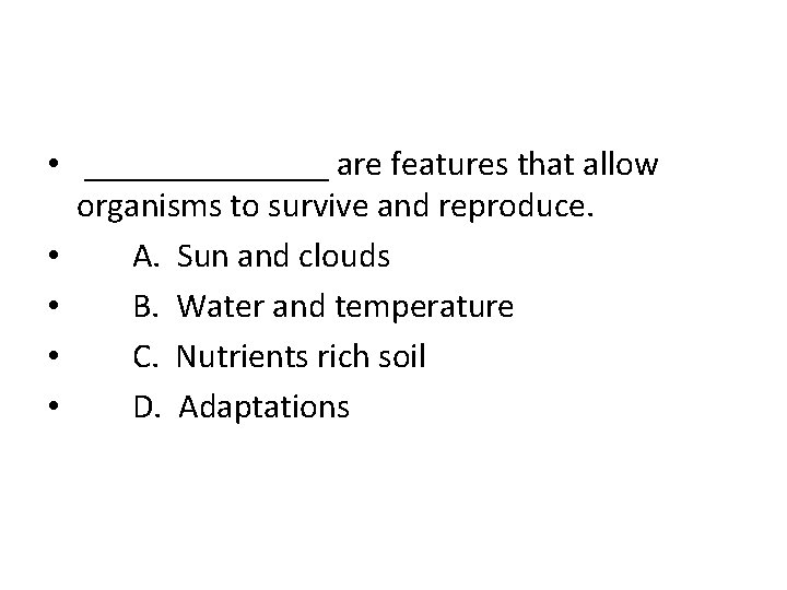  • _______ are features that allow organisms to survive and reproduce. • A.