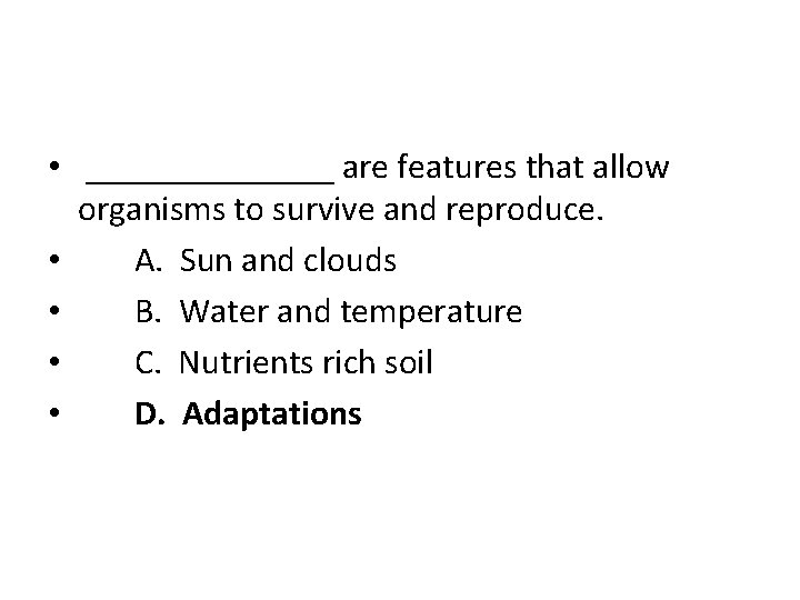  • _______ are features that allow organisms to survive and reproduce. • A.