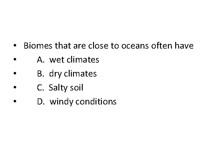  • Biomes that are close to oceans often have • A. wet climates