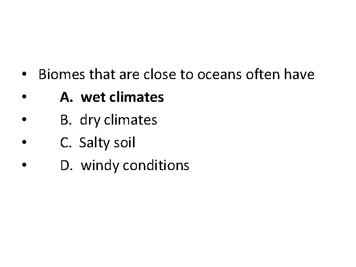  • Biomes that are close to oceans often have • A. wet climates