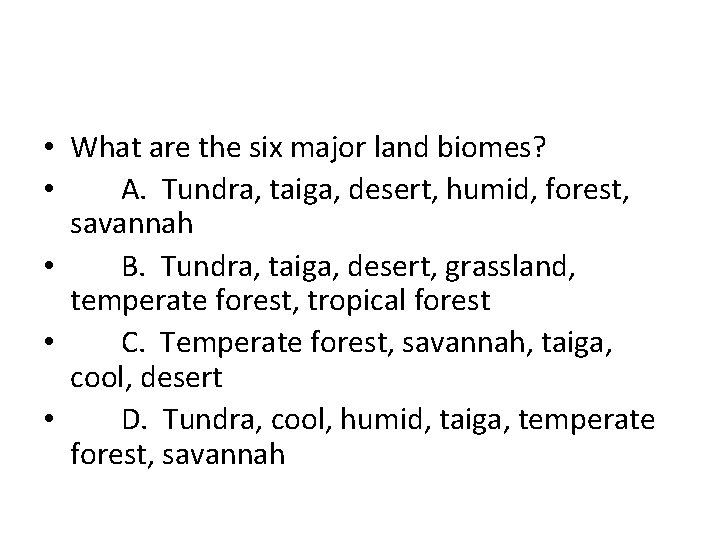  • What are the six major land biomes? • A. Tundra, taiga, desert,