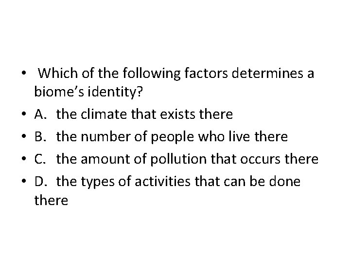  • Which of the following factors determines a biome’s identity? • A. the
