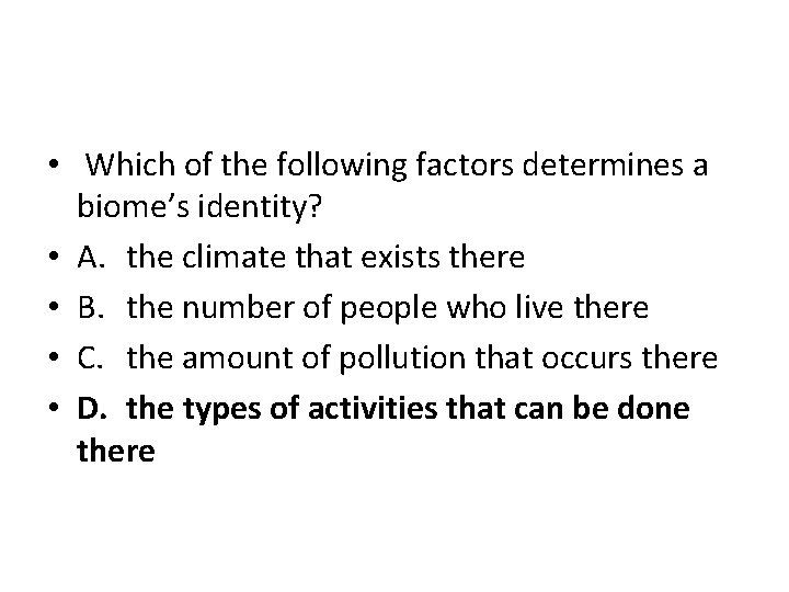  • Which of the following factors determines a biome’s identity? • A. the