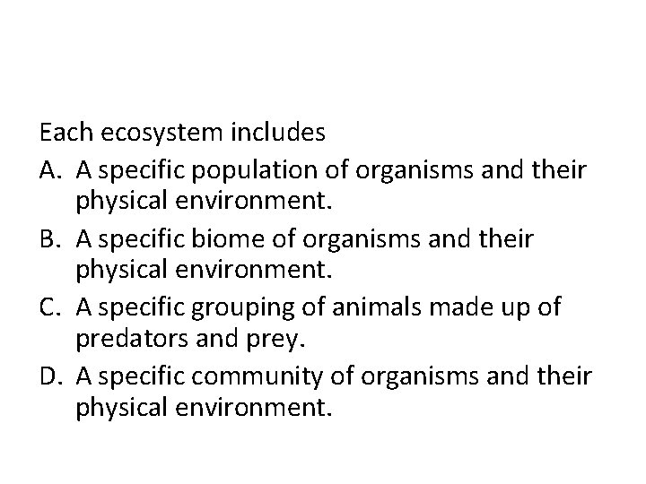 Each ecosystem includes A. A specific population of organisms and their physical environment. B.