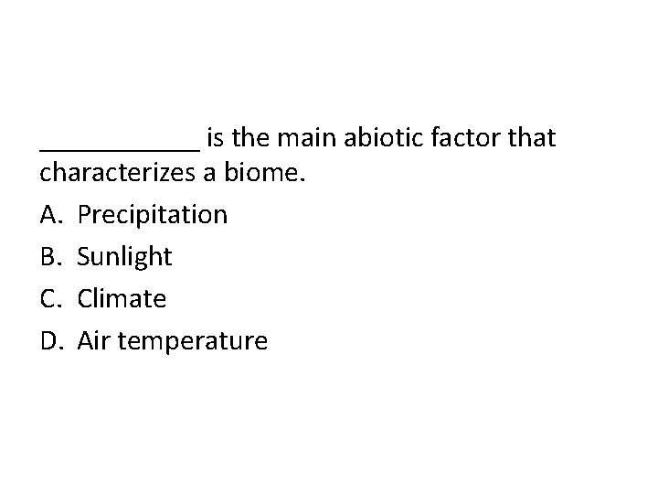 ______ is the main abiotic factor that characterizes a biome. A. Precipitation B. Sunlight