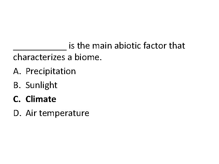 ______ is the main abiotic factor that characterizes a biome. A. Precipitation B. Sunlight