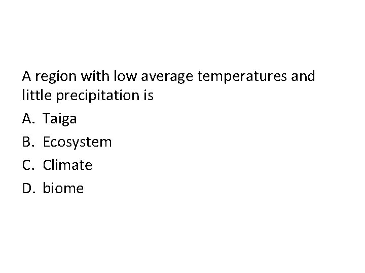 A region with low average temperatures and little precipitation is A. Taiga B. Ecosystem