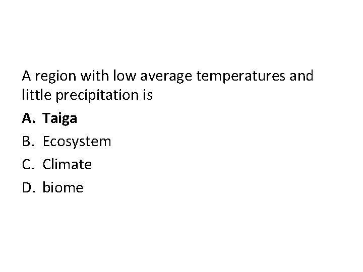 A region with low average temperatures and little precipitation is A. Taiga B. Ecosystem