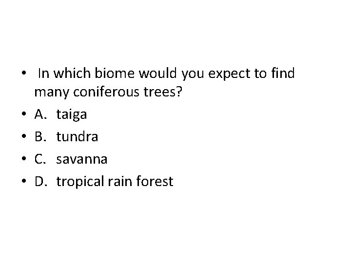  • In which biome would you expect to find many coniferous trees? •