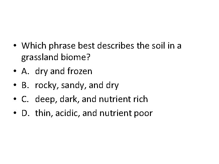  • Which phrase best describes the soil in a grassland biome? • A.