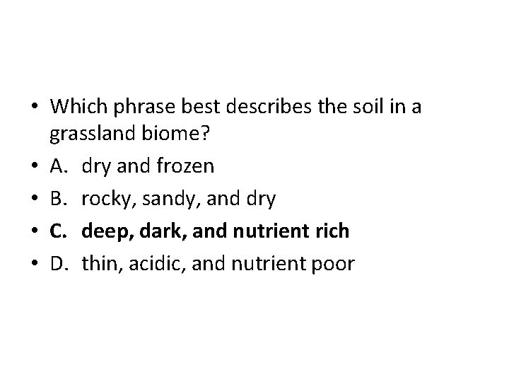  • Which phrase best describes the soil in a grassland biome? • A.