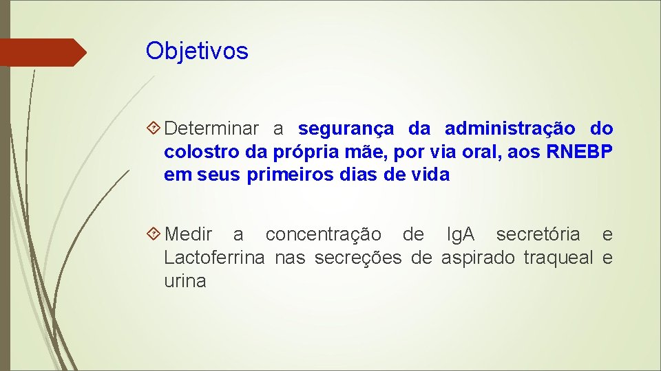 Objetivos Determinar a segurança da administração do colostro da própria mãe, por via oral,