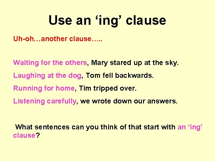 Use an ‘ing’ clause Uh-oh…another clause…. . Waiting for the others, Mary stared up