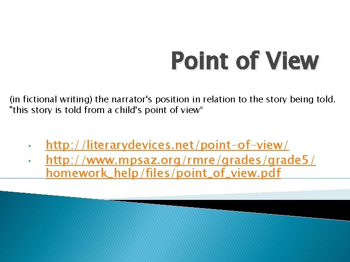 Point of View (in fictional writing) the narrator's position in relation to the story