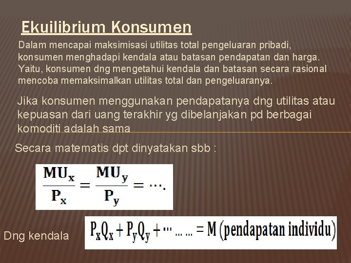 Ekuilibrium Konsumen Dalam mencapai maksimisasi utilitas total pengeluaran pribadi, konsumen menghadapi kendala atau batasan