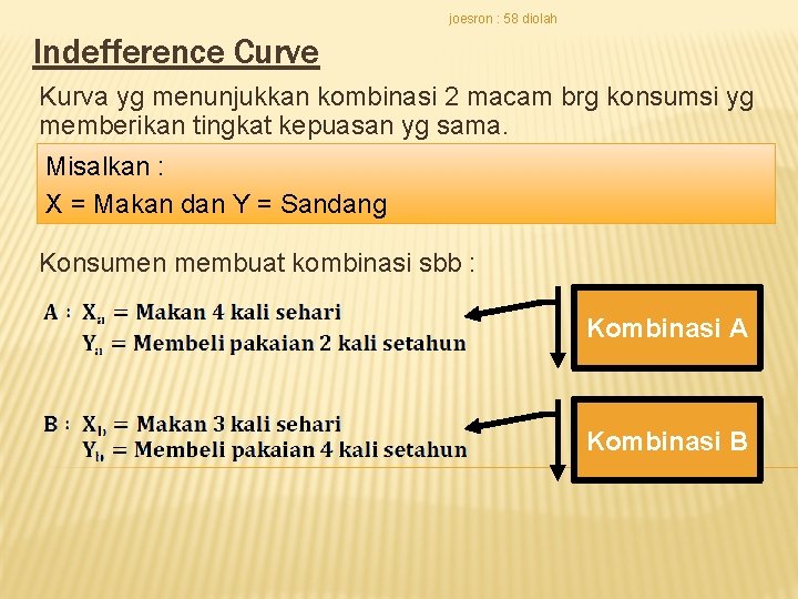 joesron : 58 diolah Indefference Curve Kurva yg menunjukkan kombinasi 2 macam brg konsumsi