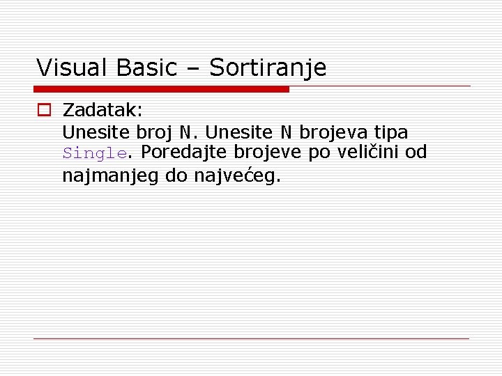 Visual Basic – Sortiranje o Zadatak: Unesite broj N. Unesite N brojeva tipa Single.