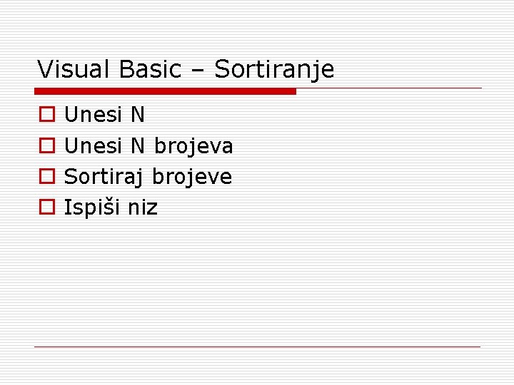 Visual Basic – Sortiranje o o Unesi N brojeva Sortiraj brojeve Ispiši niz 