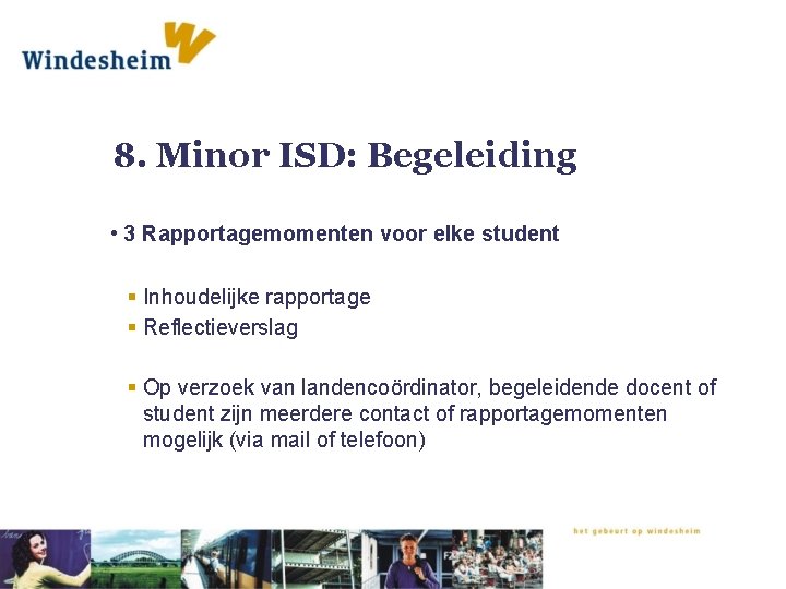 8. Minor ISD: Begeleiding • 3 Rapportagemomenten voor elke student § Inhoudelijke rapportage §