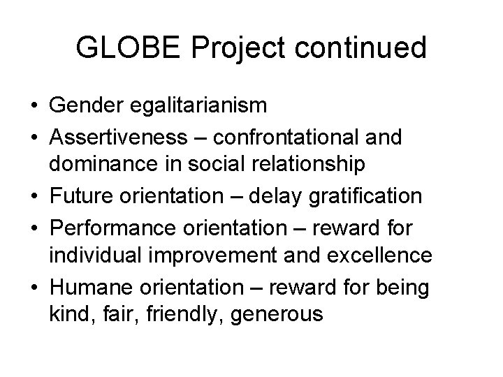 GLOBE Project continued • Gender egalitarianism • Assertiveness – confrontational and dominance in social